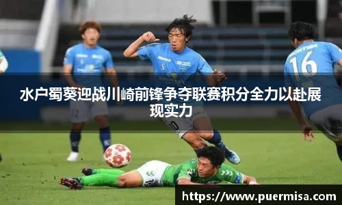 水户蜀葵迎战川崎前锋争夺联赛积分全力以赴展现实力